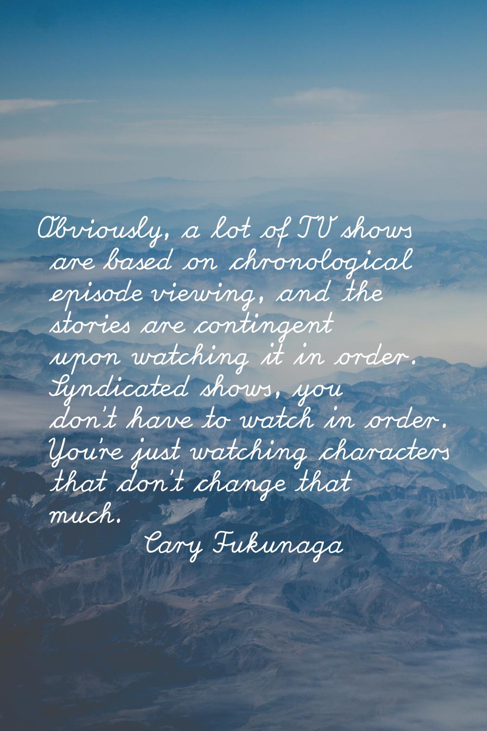 Obviously, a lot of TV shows are based on chronological episode viewing, and the stories are contin