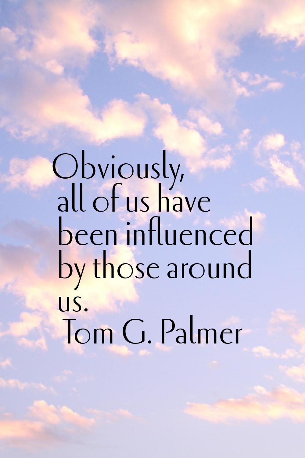 Obviously, all of us have been influenced by those around us.