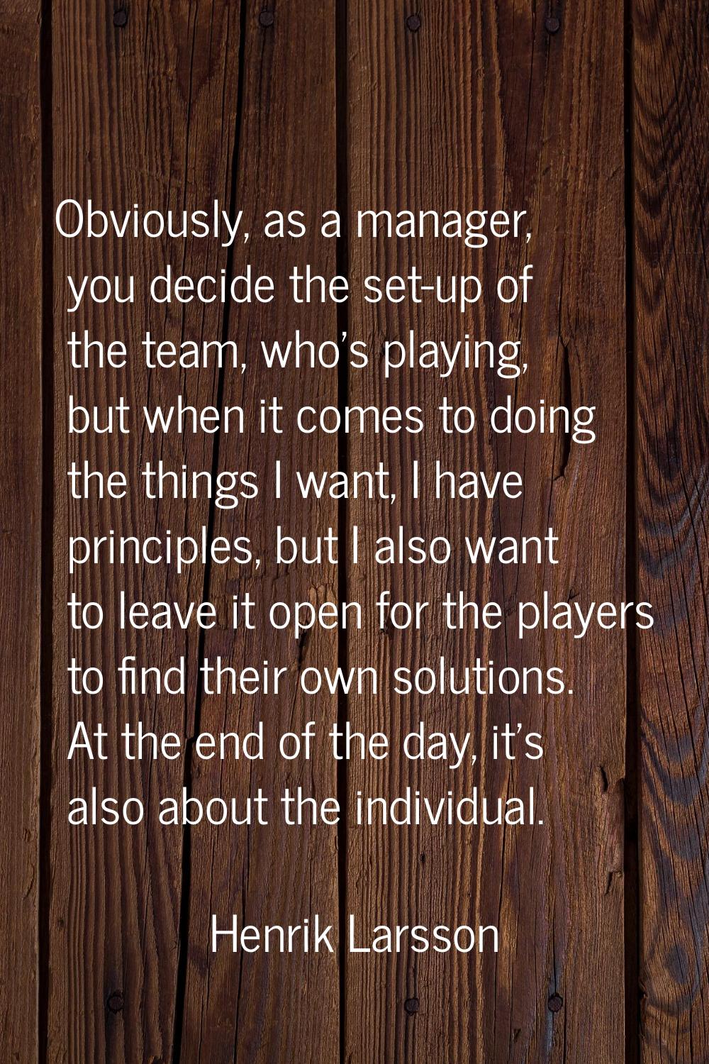 Obviously, as a manager, you decide the set-up of the team, who's playing, but when it comes to doi