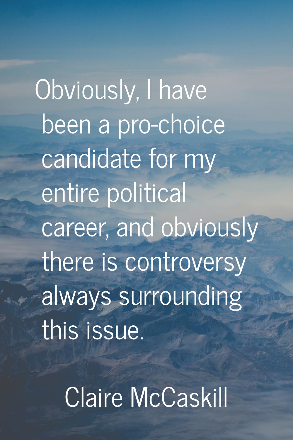Obviously, I have been a pro-choice candidate for my entire political career, and obviously there i