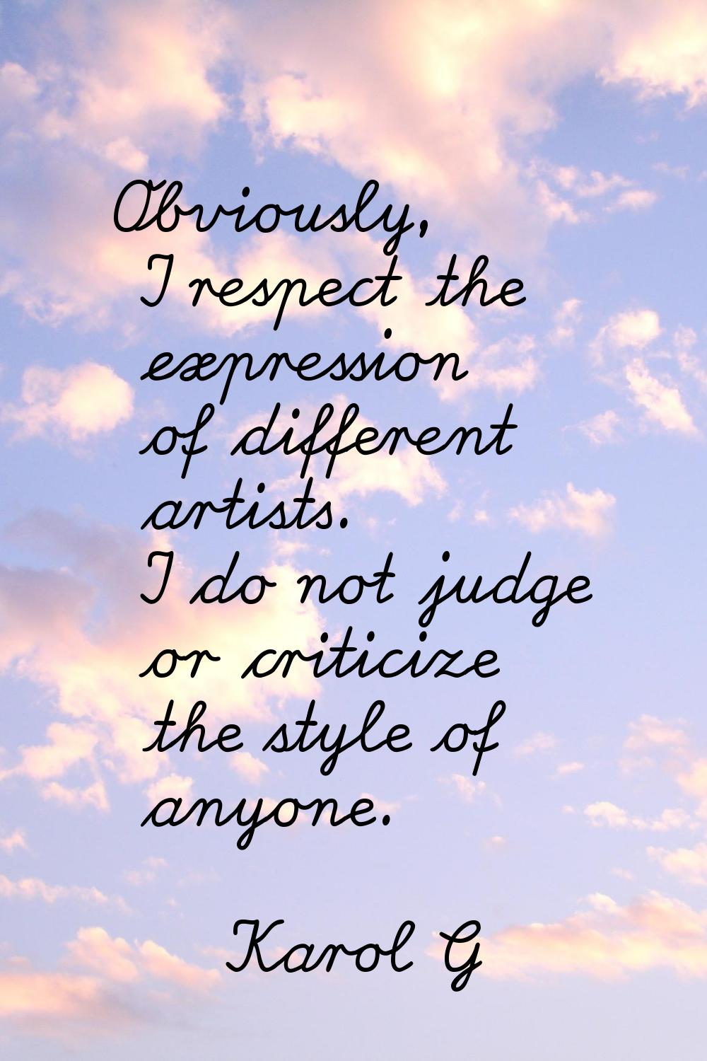Obviously, I respect the expression of different artists. I do not judge or criticize the style of 
