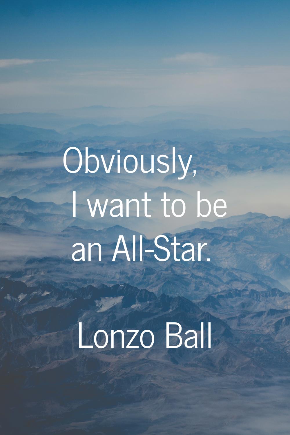 Obviously, I want to be an All-Star.