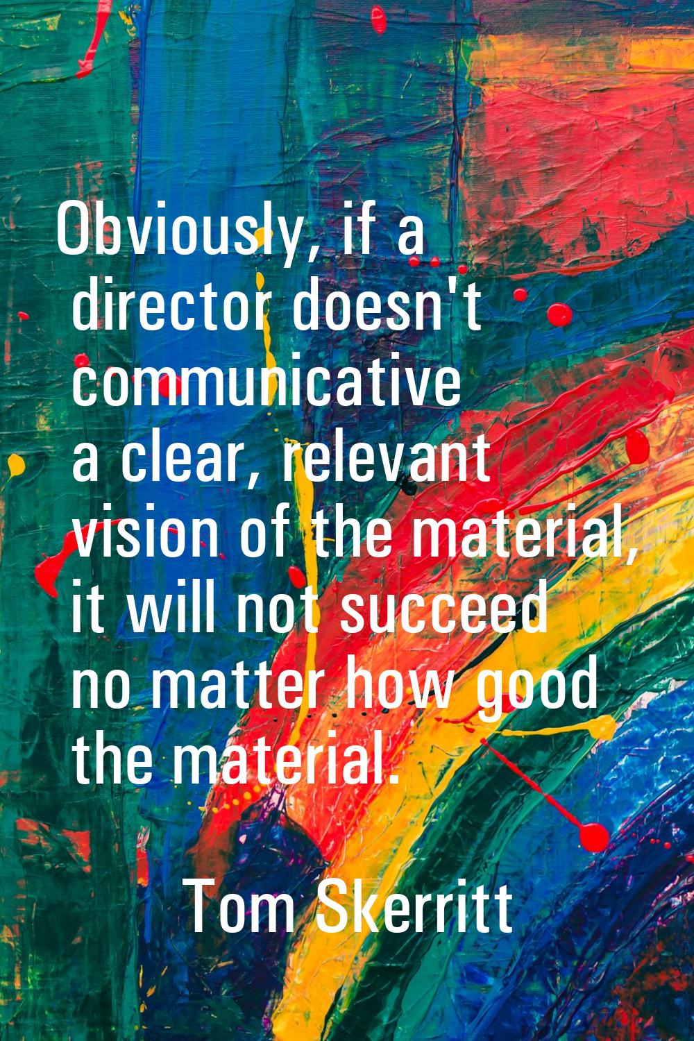 Obviously, if a director doesn't communicative a clear, relevant vision of the material, it will no
