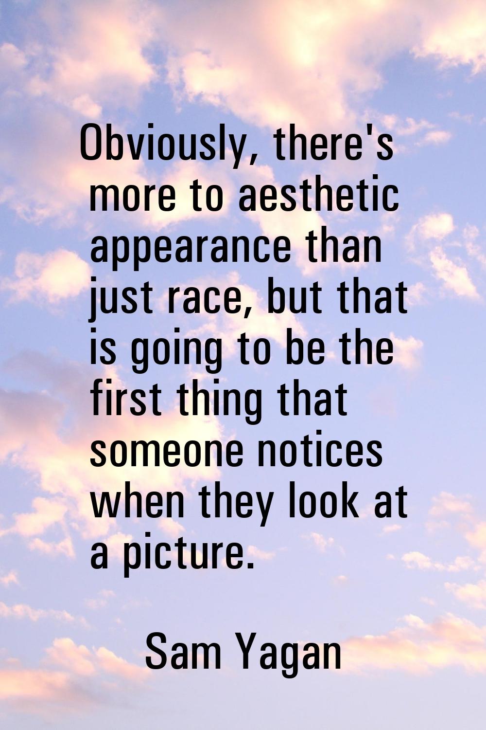 Obviously, there's more to aesthetic appearance than just race, but that is going to be the first t
