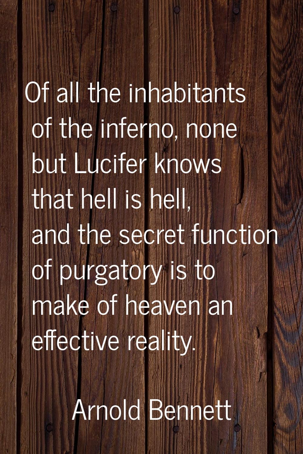Of all the inhabitants of the inferno, none but Lucifer knows that hell is hell, and the secret fun