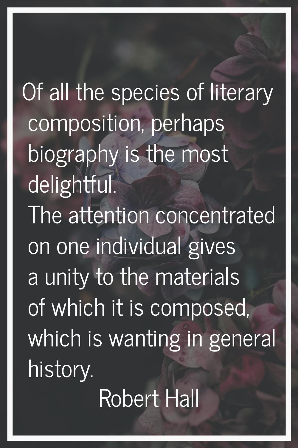 Of all the species of literary composition, perhaps biography is the most delightful. The attention