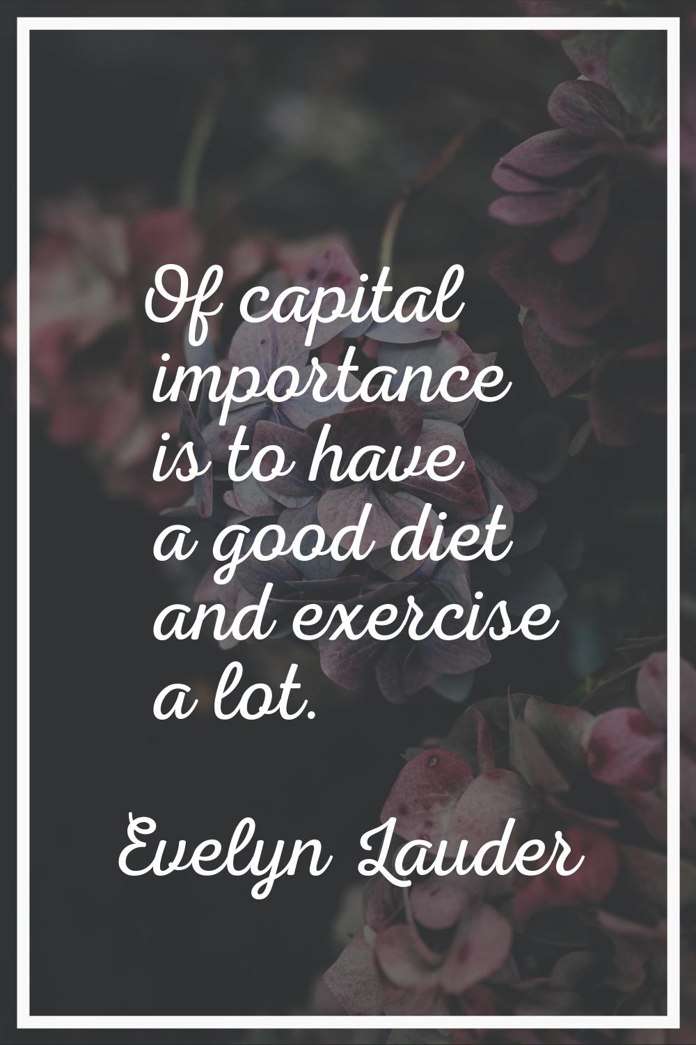 Of capital importance is to have a good diet and exercise a lot.