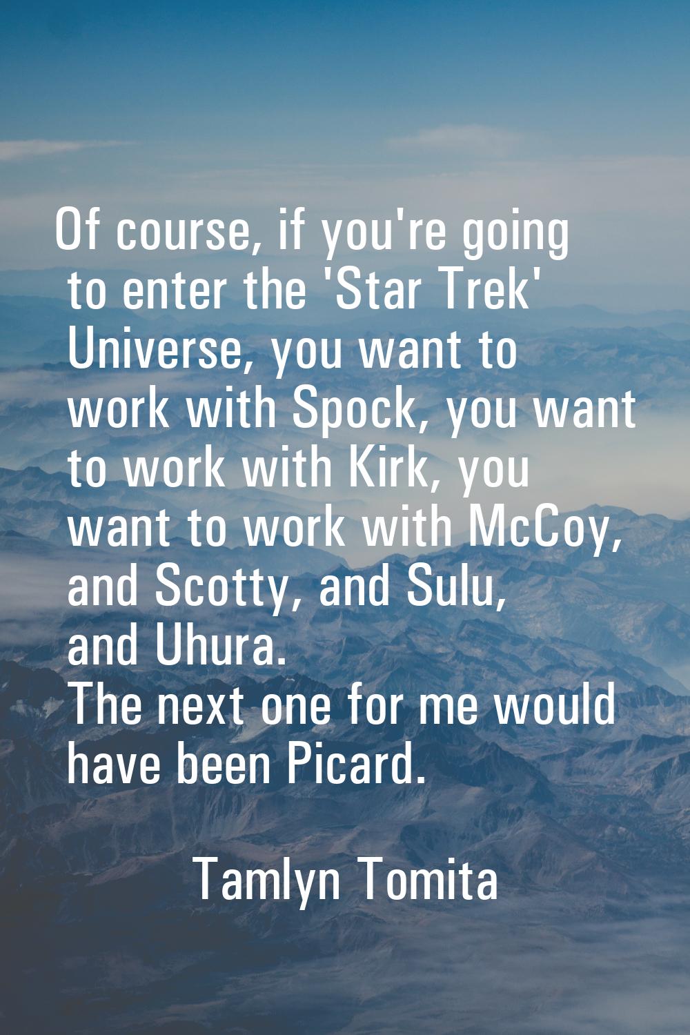 Of course, if you're going to enter the 'Star Trek' Universe, you want to work with Spock, you want