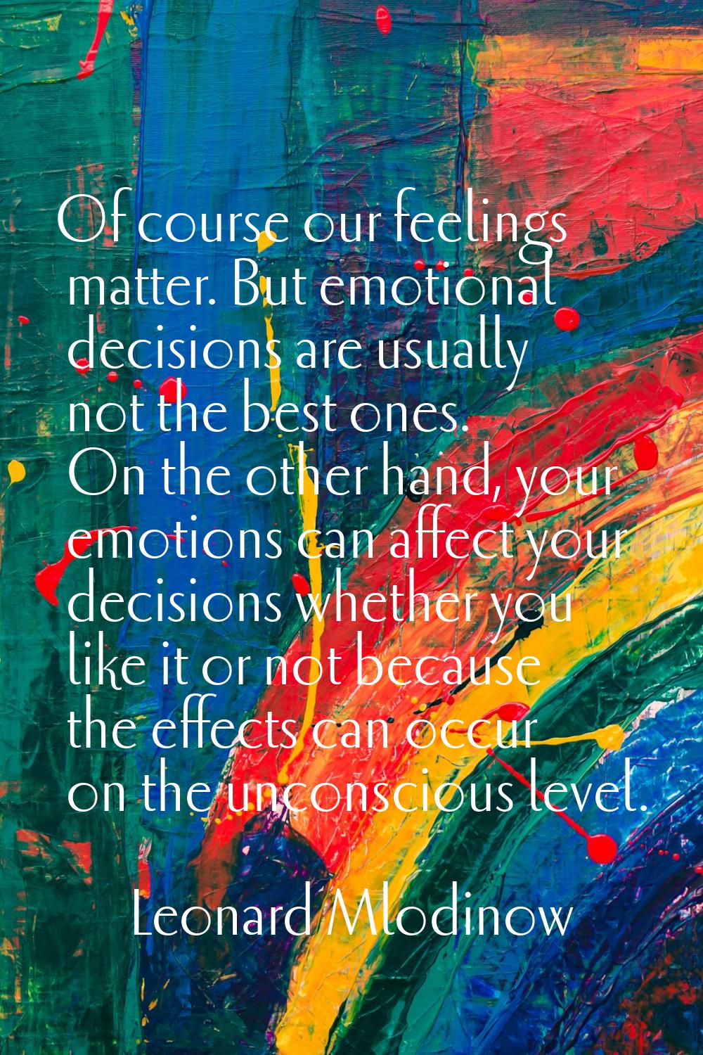 Of course our feelings matter. But emotional decisions are usually not the best ones. On the other 