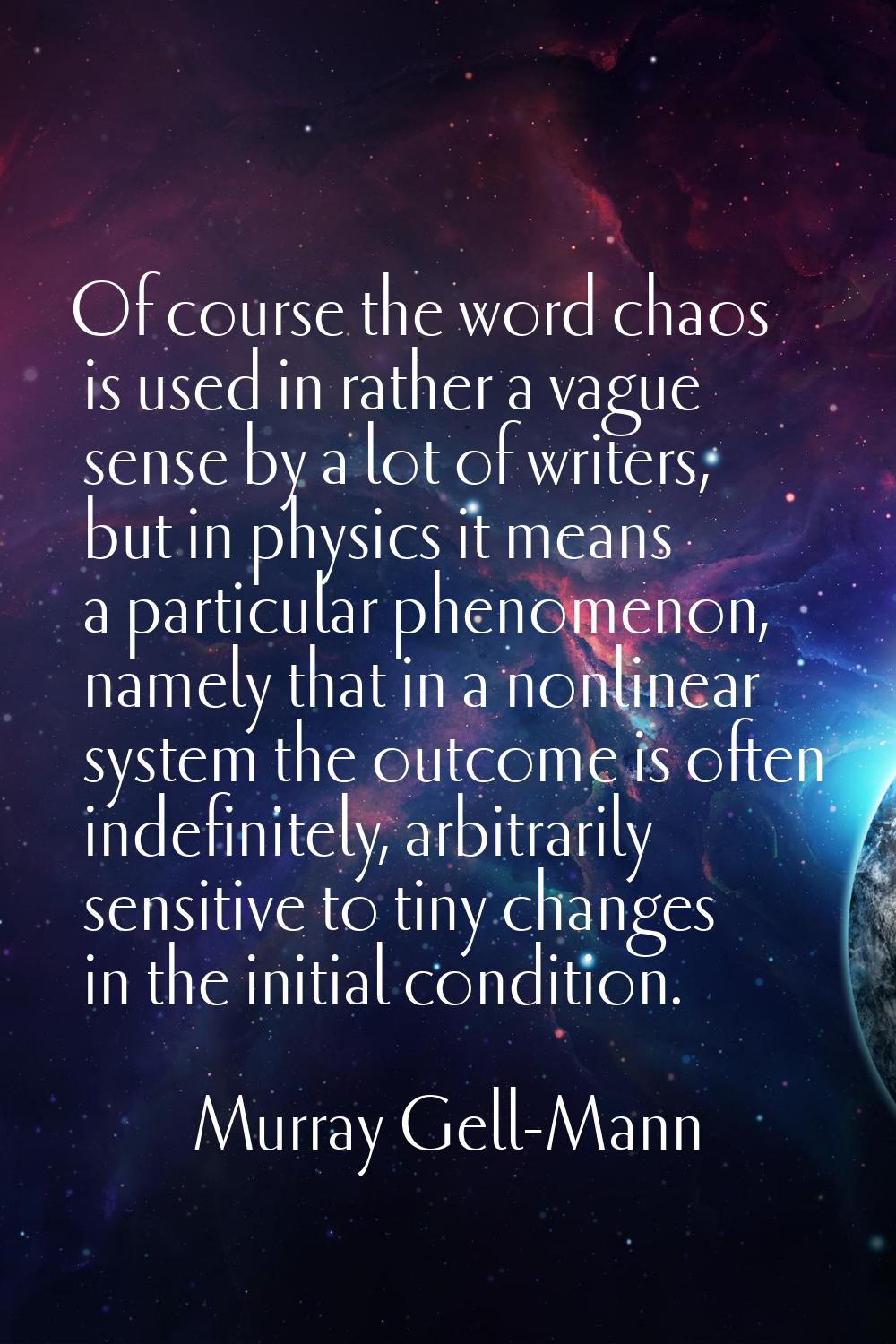 Of course the word chaos is used in rather a vague sense by a lot of writers, but in physics it mea