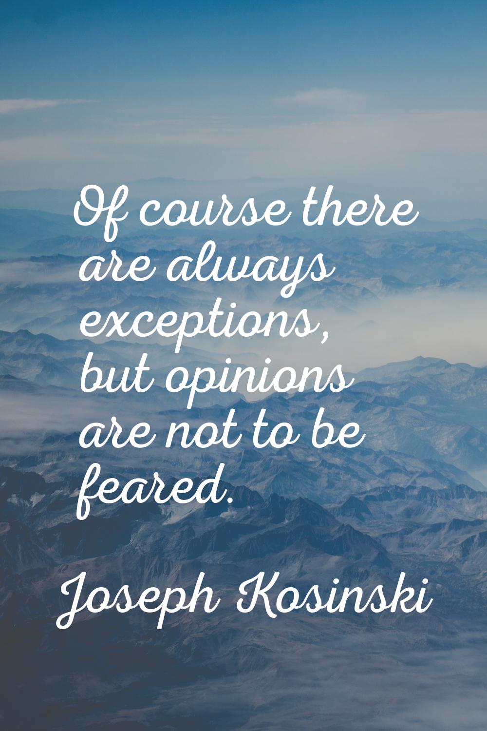 Of course there are always exceptions, but opinions are not to be feared.