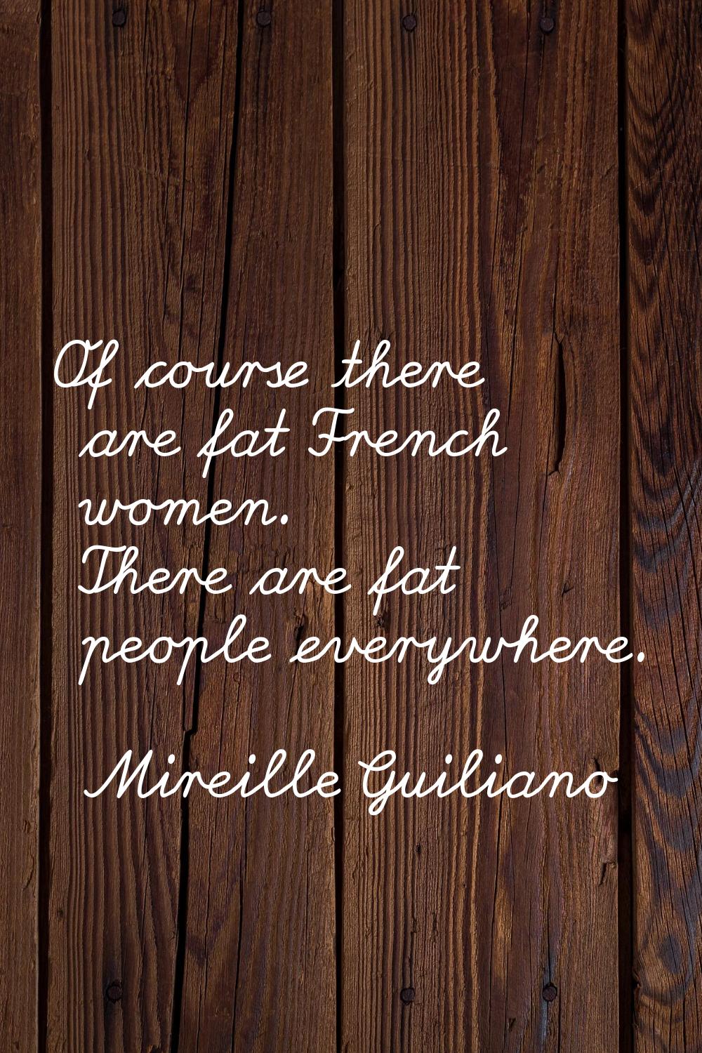 Of course there are fat French women. There are fat people everywhere.