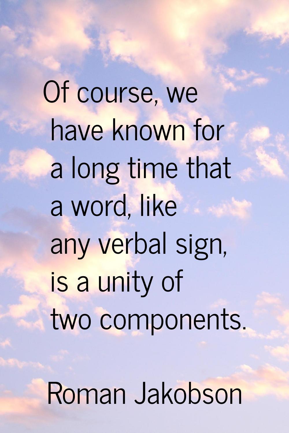 Of course, we have known for a long time that a word, like any verbal sign, is a unity of two compo