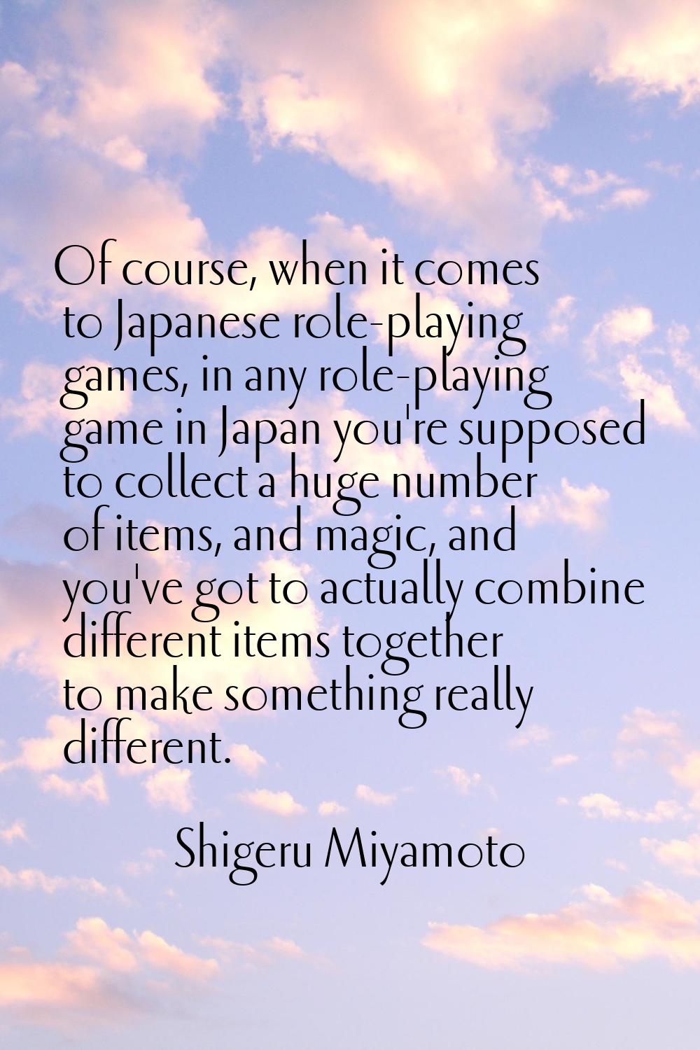 Of course, when it comes to Japanese role-playing games, in any role-playing game in Japan you're s
