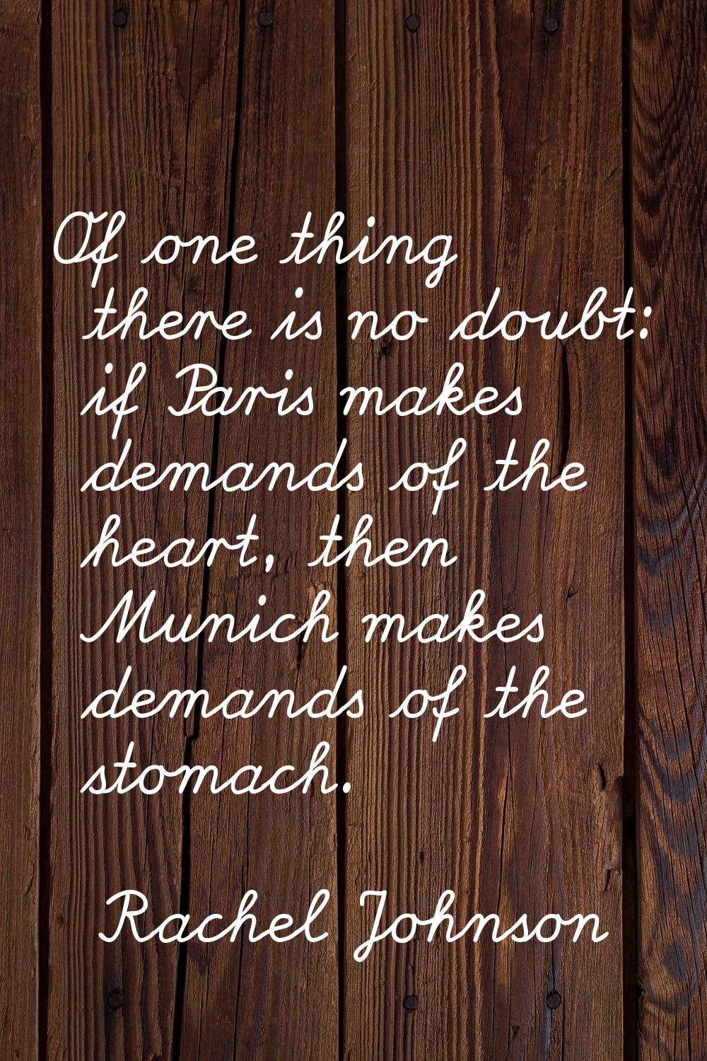 Of one thing there is no doubt: if Paris makes demands of the heart, then Munich makes demands of t