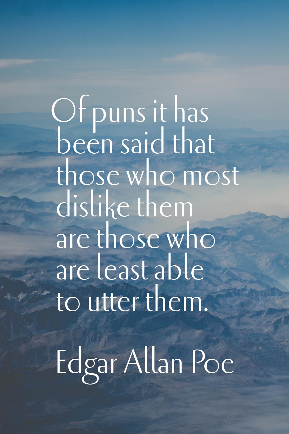 Of puns it has been said that those who most dislike them are those who are least able to utter the