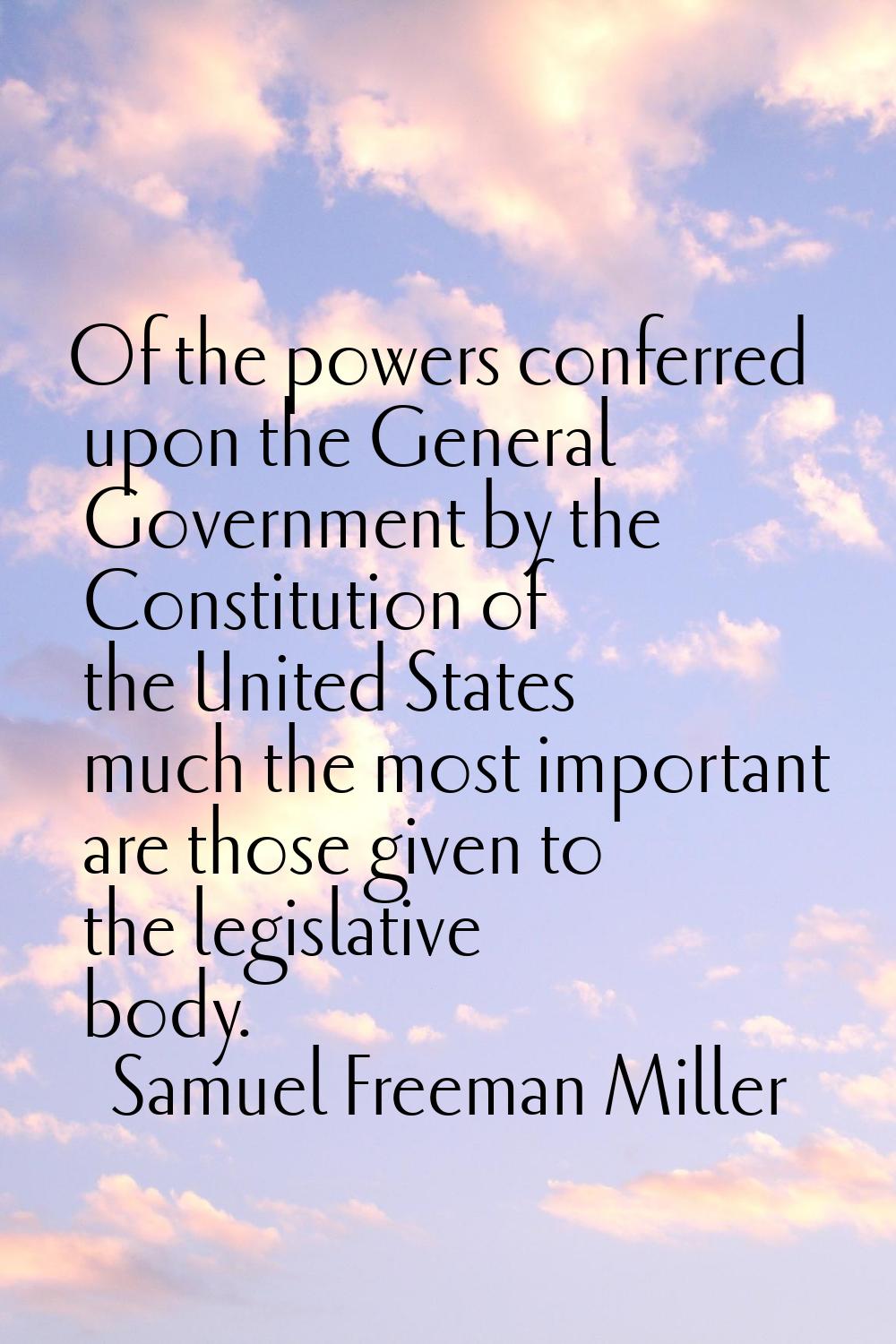 Of the powers conferred upon the General Government by the Constitution of the United States much t