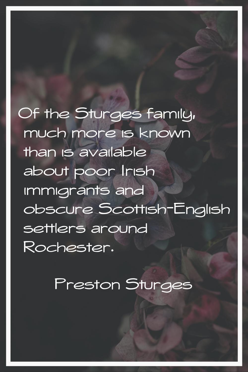 Of the Sturges family, much more is known than is available about poor Irish immigrants and obscure