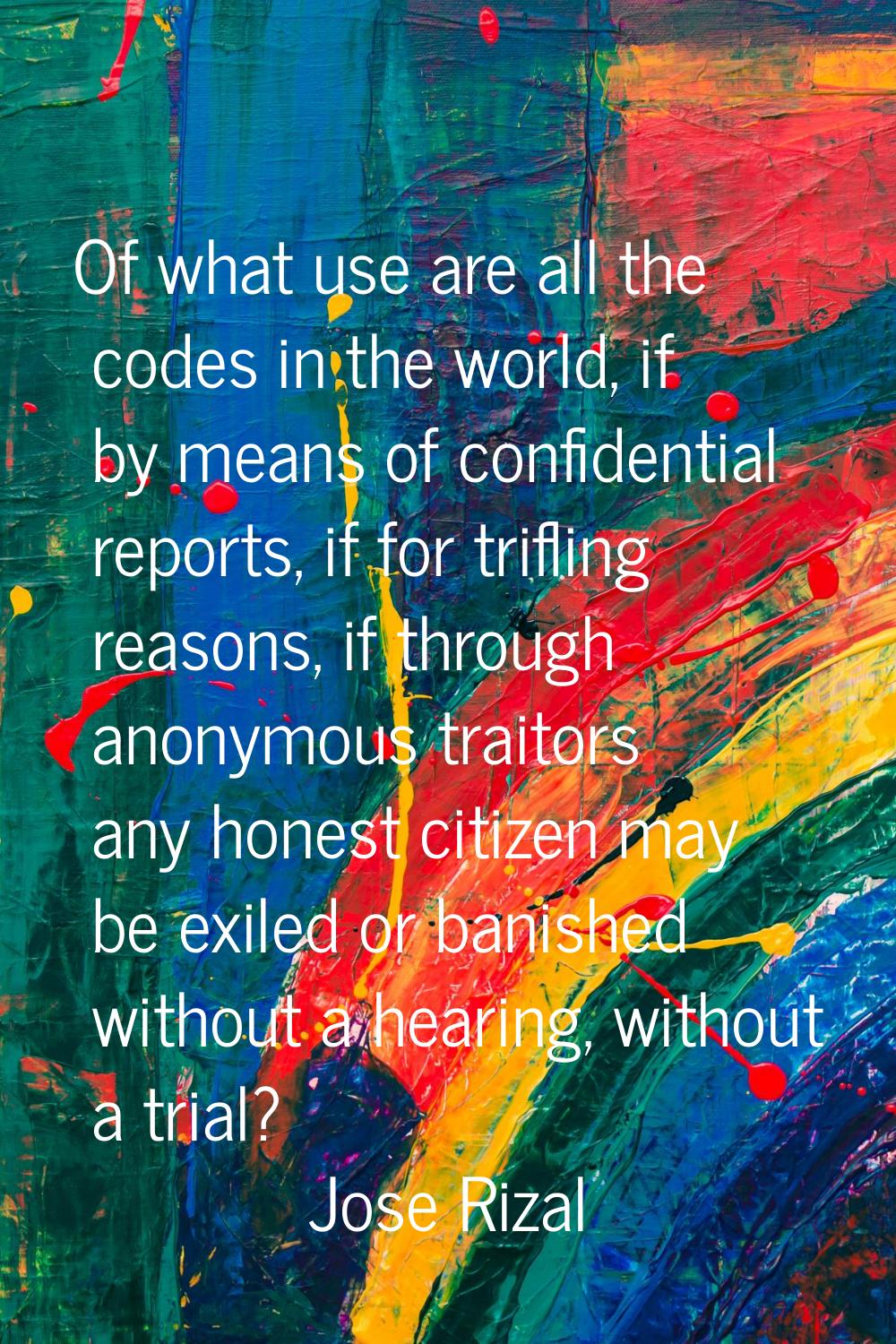 Of what use are all the codes in the world, if by means of confidential reports, if for trifling re