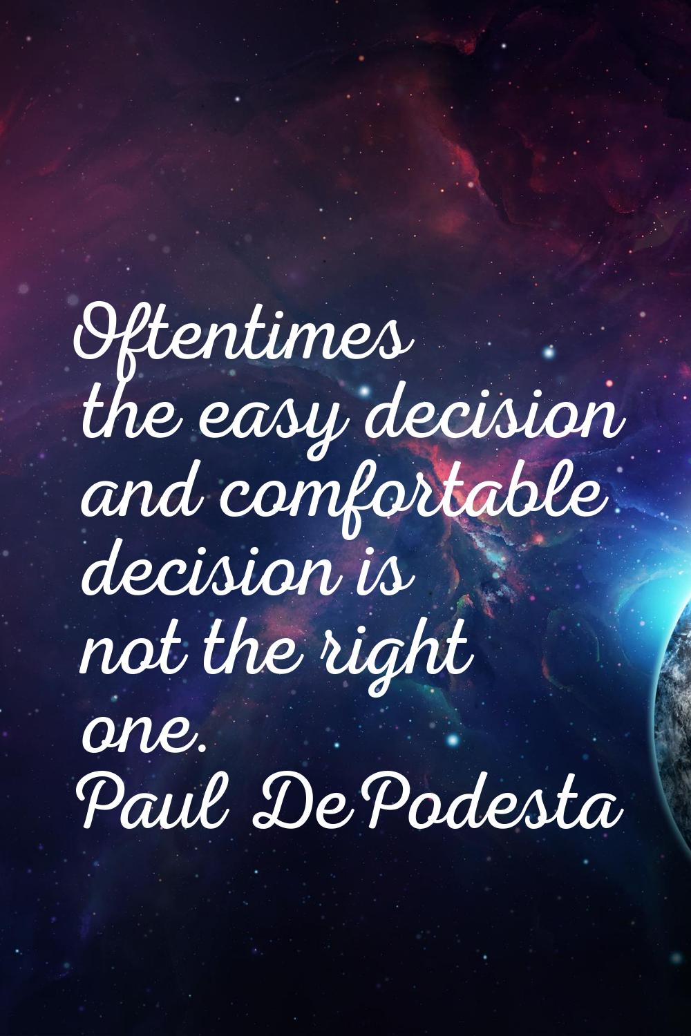 Oftentimes the easy decision and comfortable decision is not the right one.
