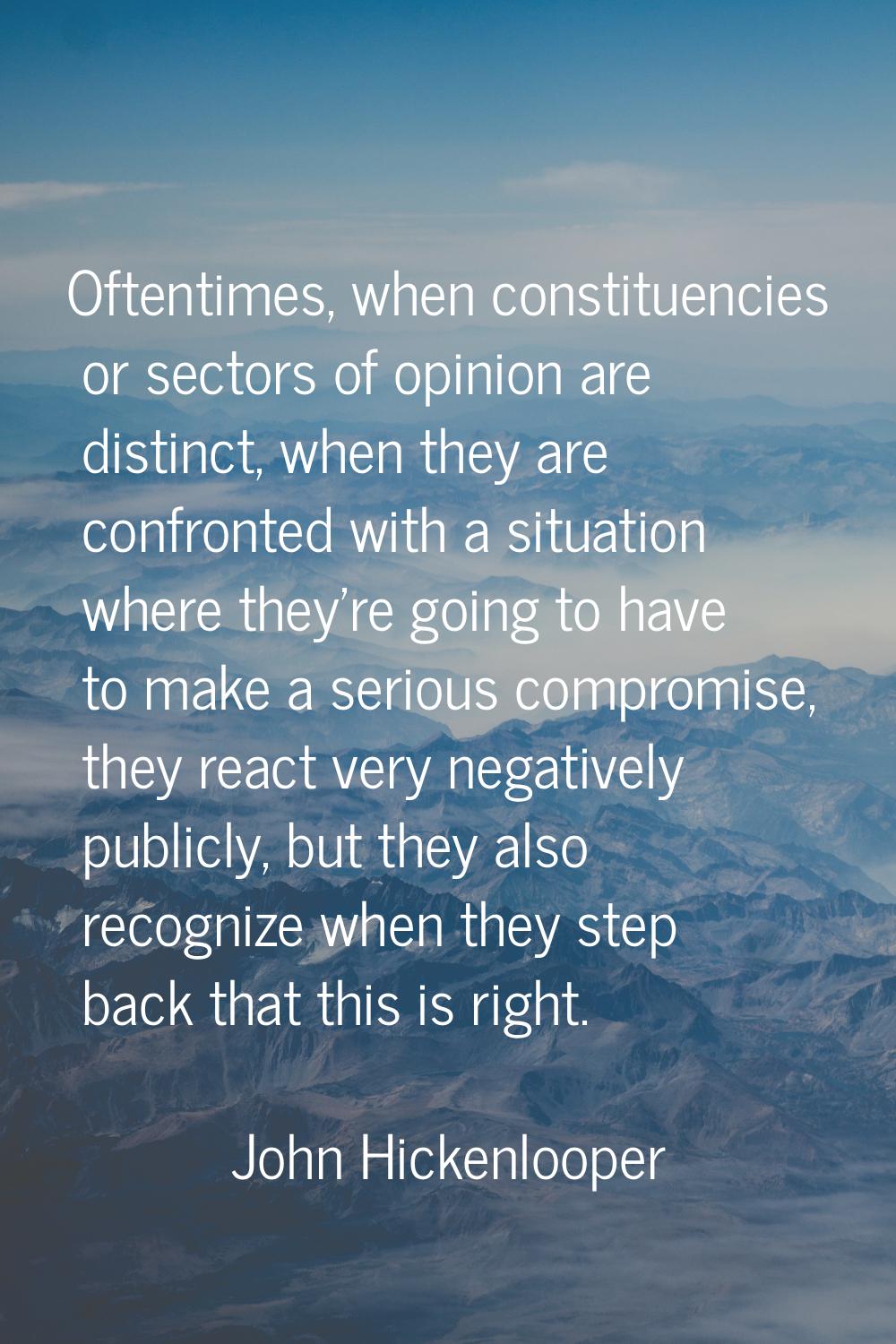 Oftentimes, when constituencies or sectors of opinion are distinct, when they are confronted with a