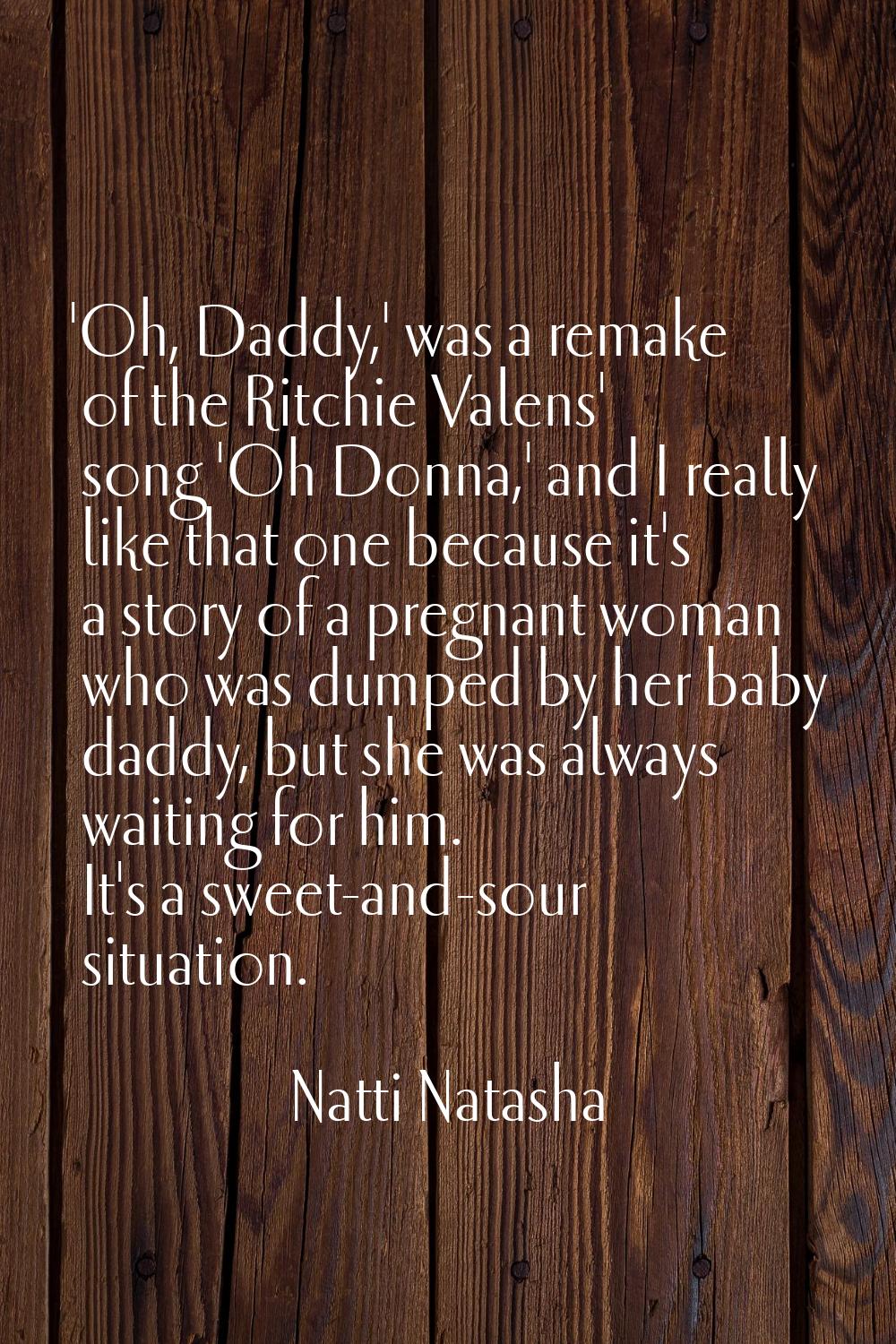 'Oh, Daddy,' was a remake of the Ritchie Valens' song 'Oh Donna,' and I really like that one becaus