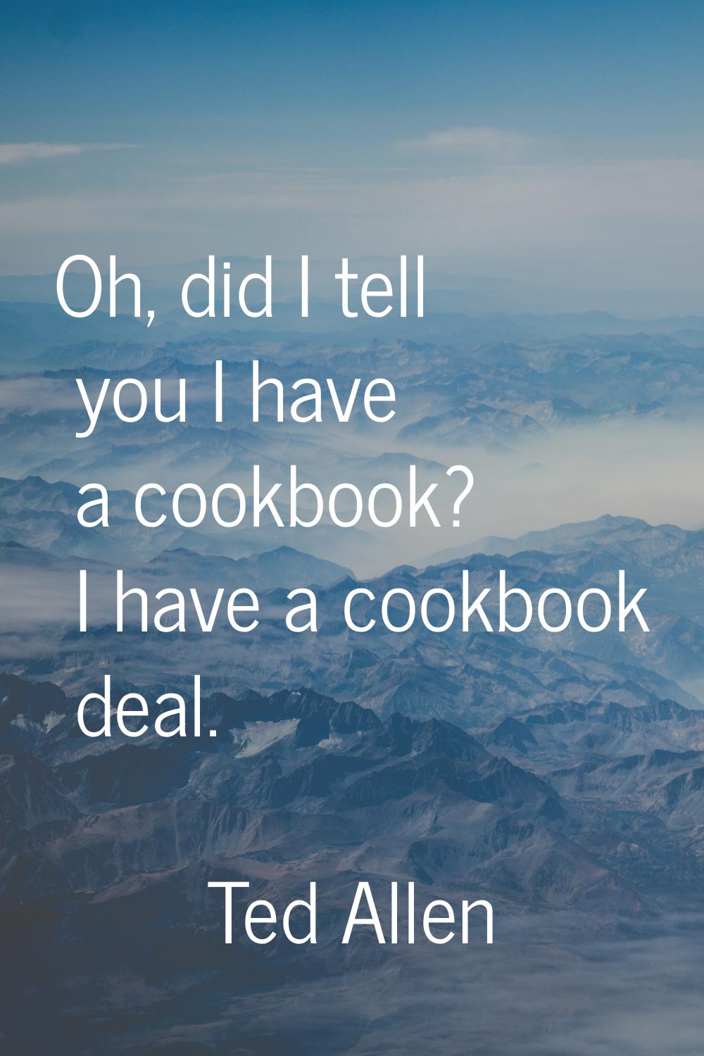 Oh, did I tell you I have a cookbook? I have a cookbook deal.