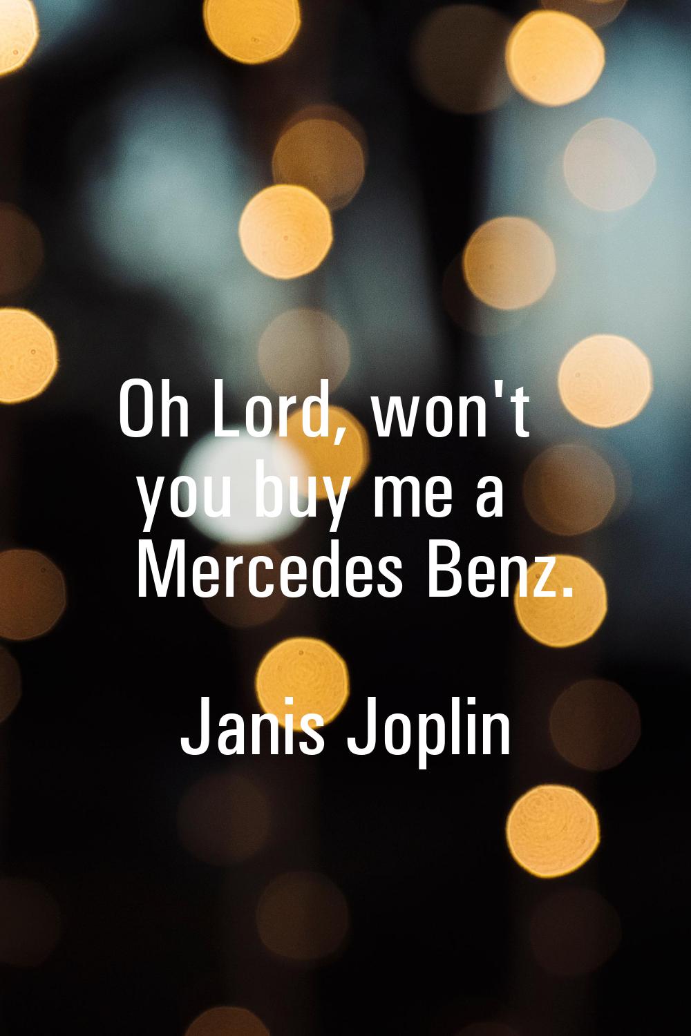 Oh Lord, won't you buy me a Mercedes Benz.