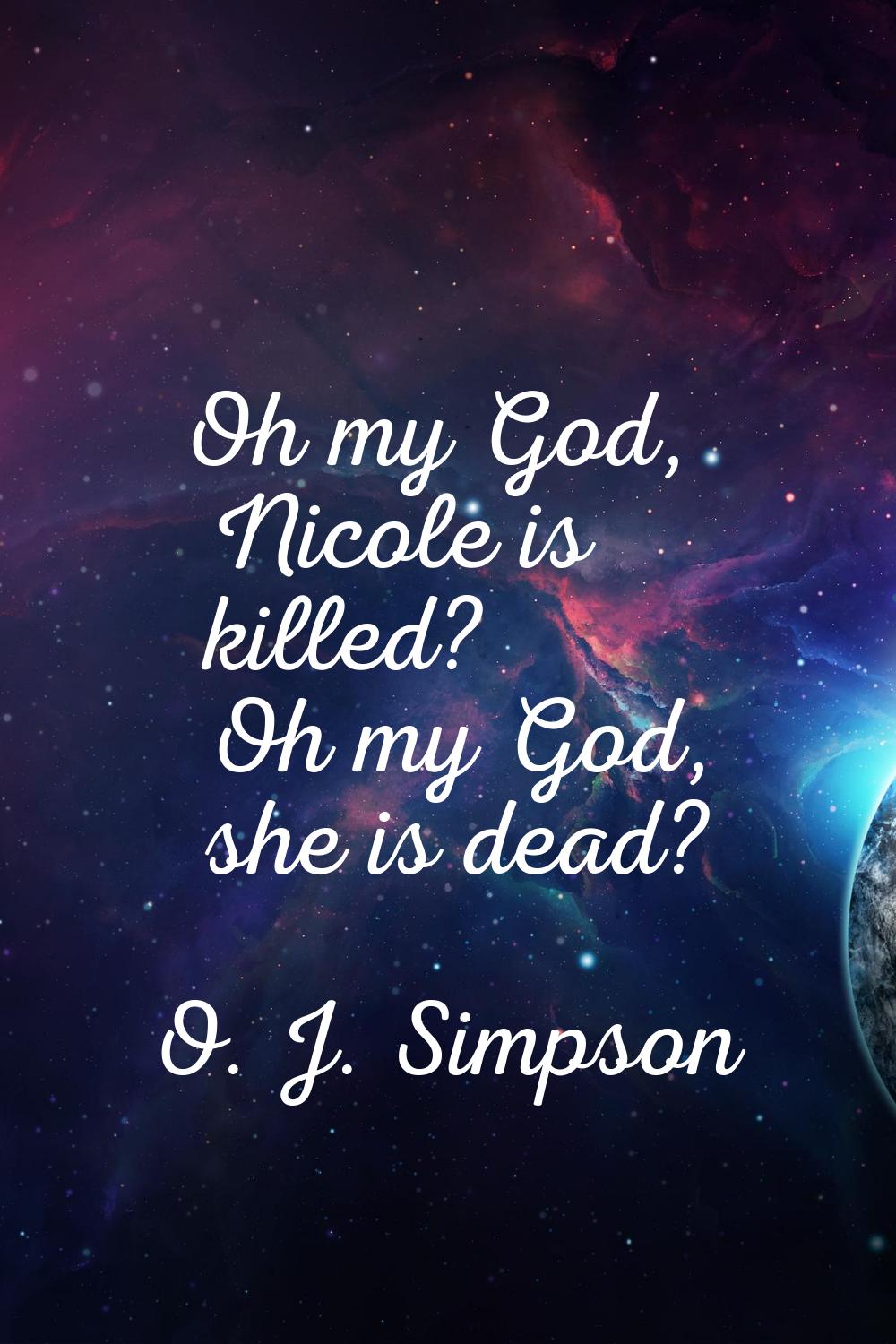Oh my God, Nicole is killed? Oh my God, she is dead?