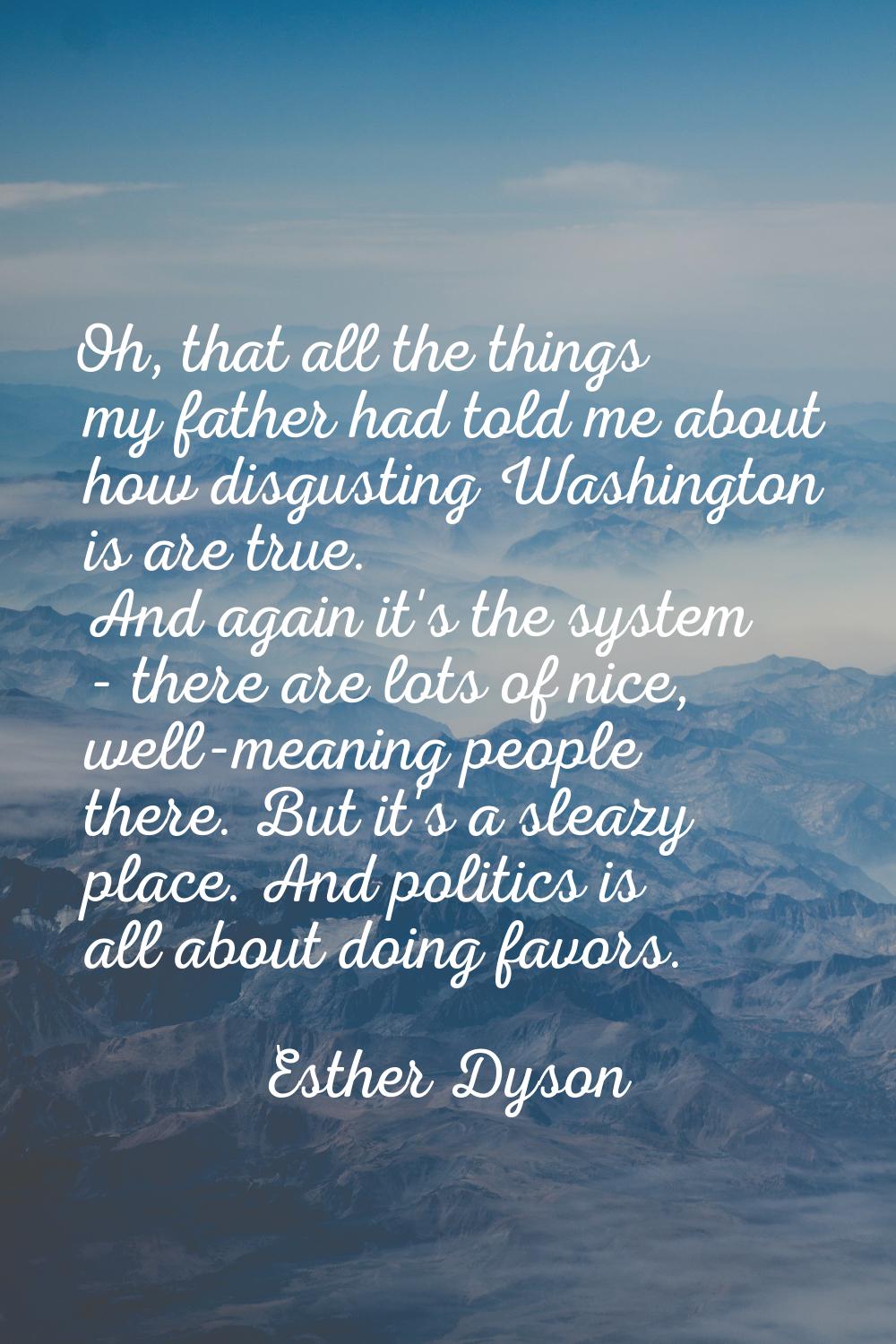 Oh, that all the things my father had told me about how disgusting Washington is are true. And agai