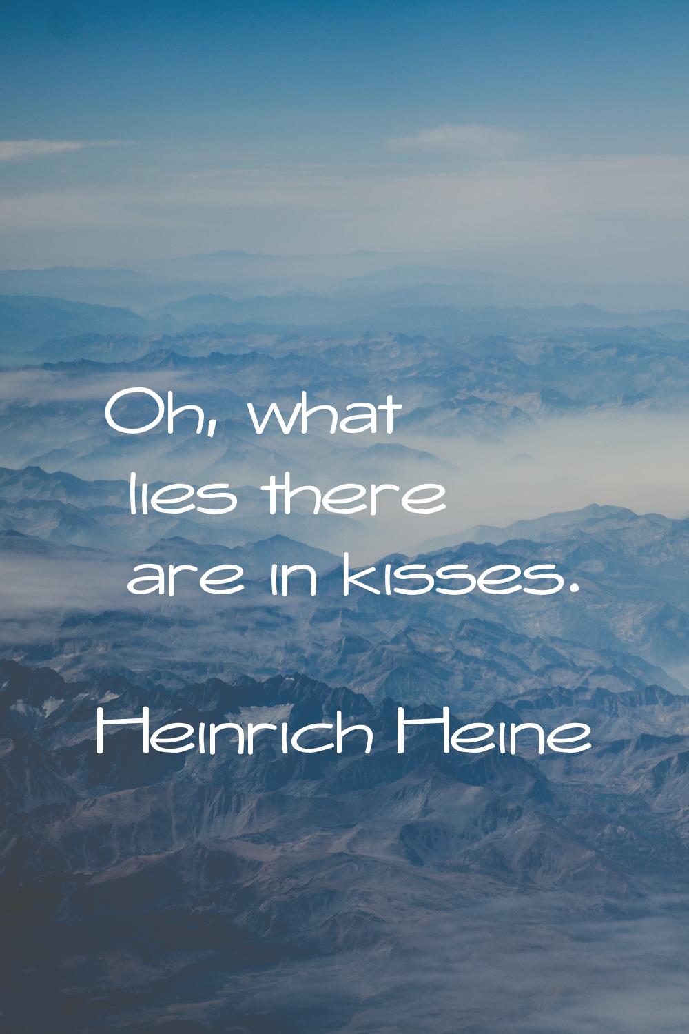 Oh, what lies there are in kisses.