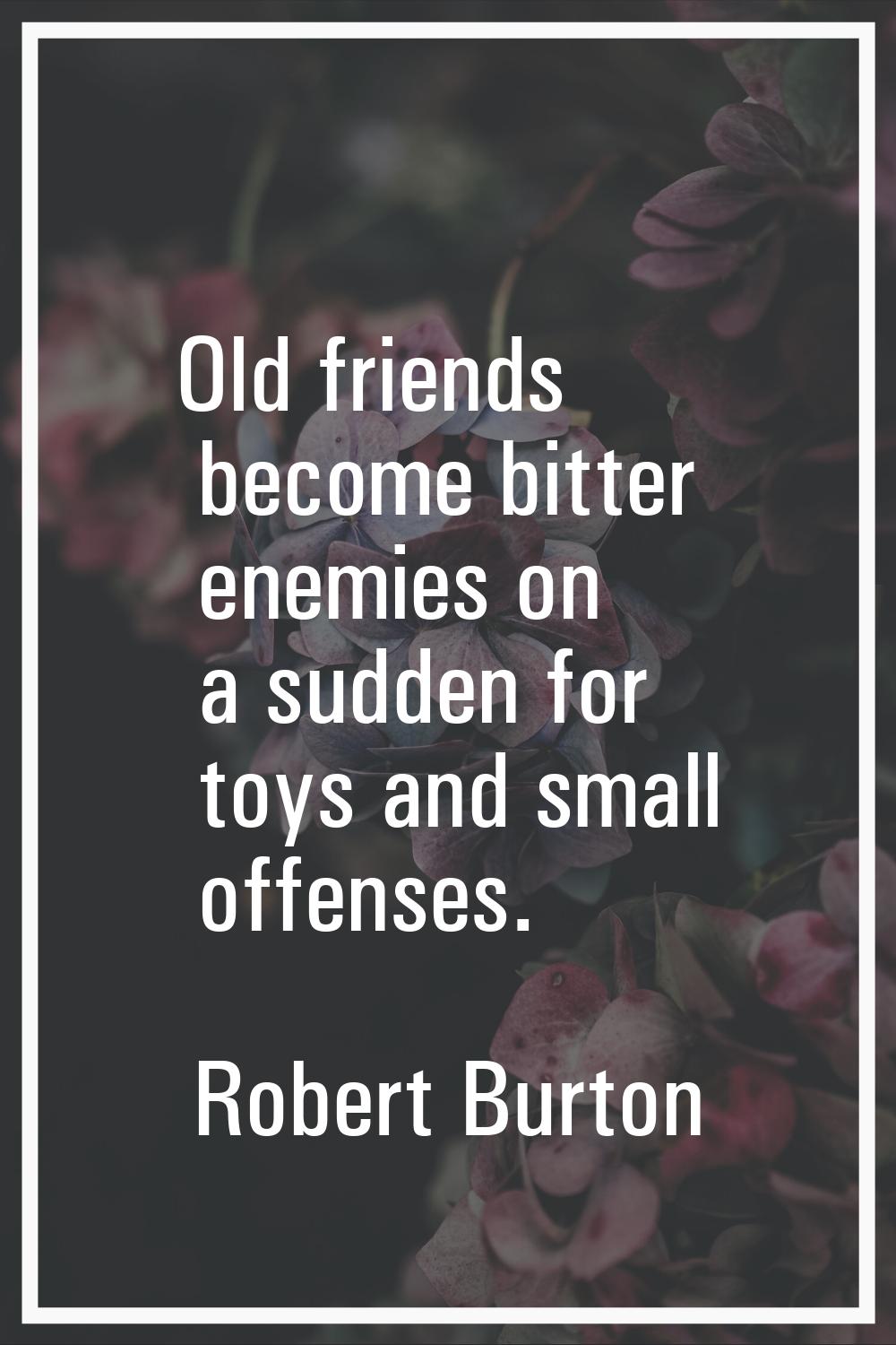 Old friends become bitter enemies on a sudden for toys and small offenses.