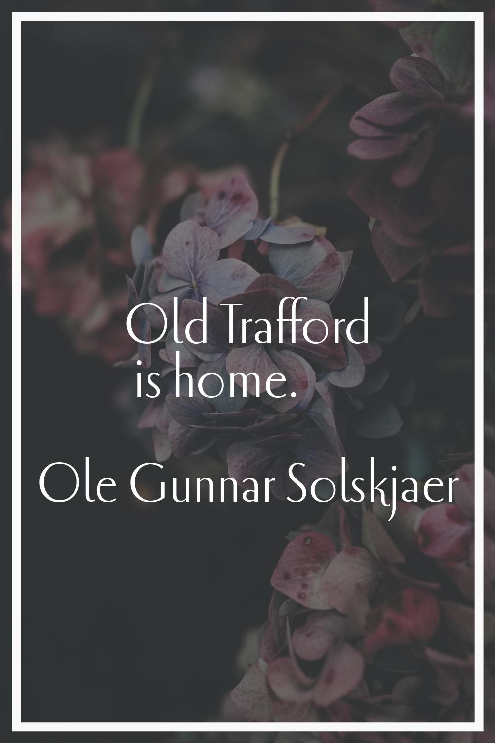 Old Trafford is home.
