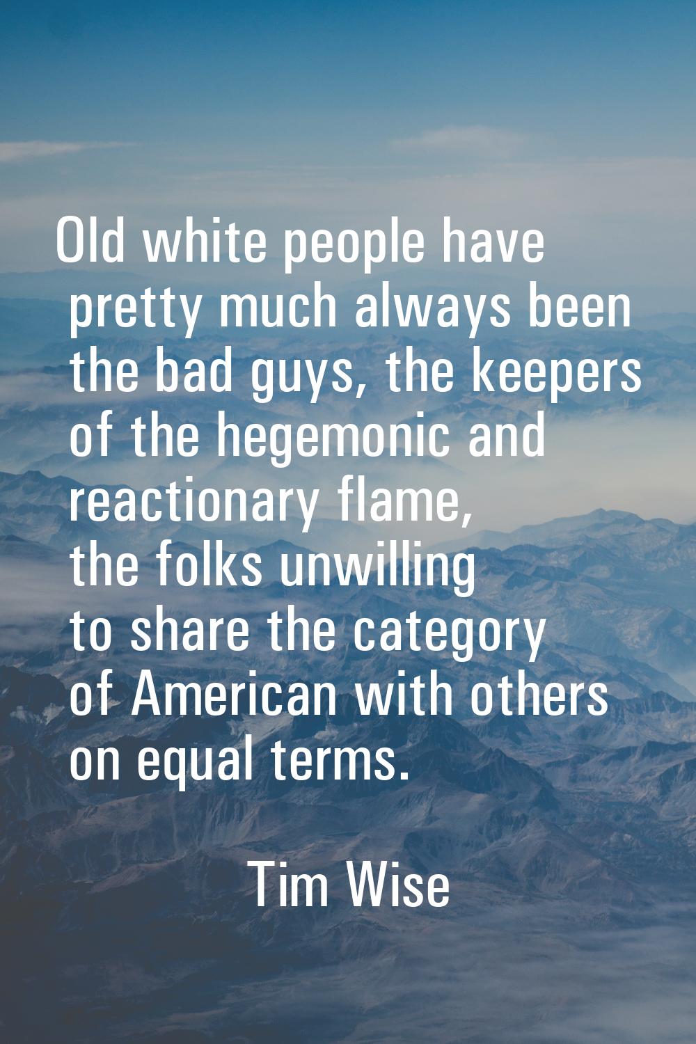 Old white people have pretty much always been the bad guys, the keepers of the hegemonic and reacti