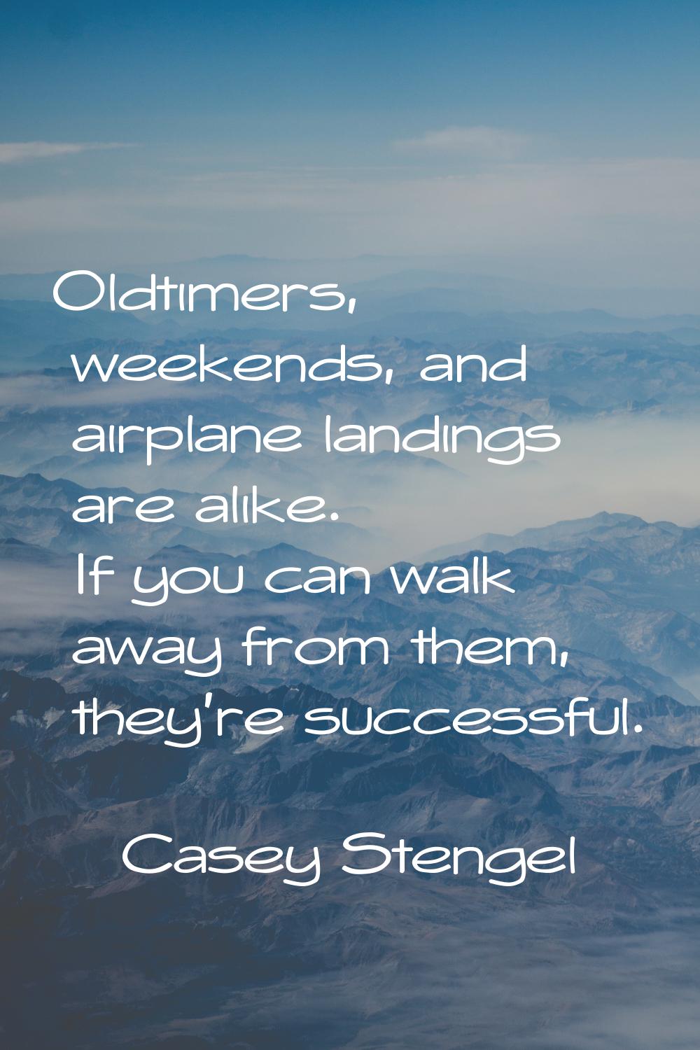 Oldtimers, weekends, and airplane landings are alike. If you can walk away from them, they're succe