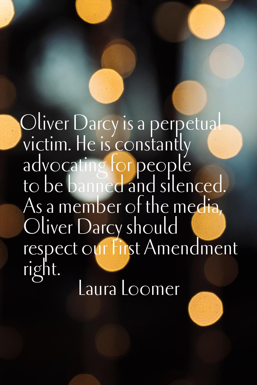 Oliver Darcy is a perpetual victim. He is constantly advocating for people to be banned and silence