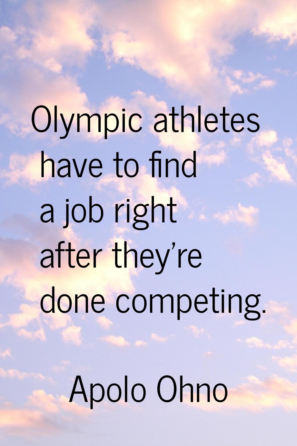 Olympic athletes have to find a job right after they're done competing.