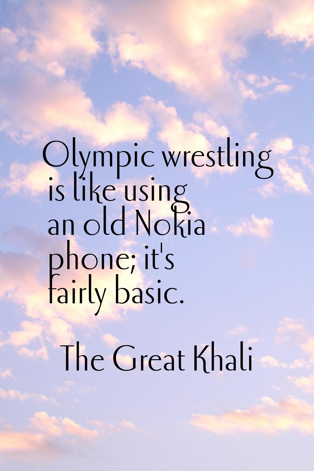 Olympic wrestling is like using an old Nokia phone; it's fairly basic.