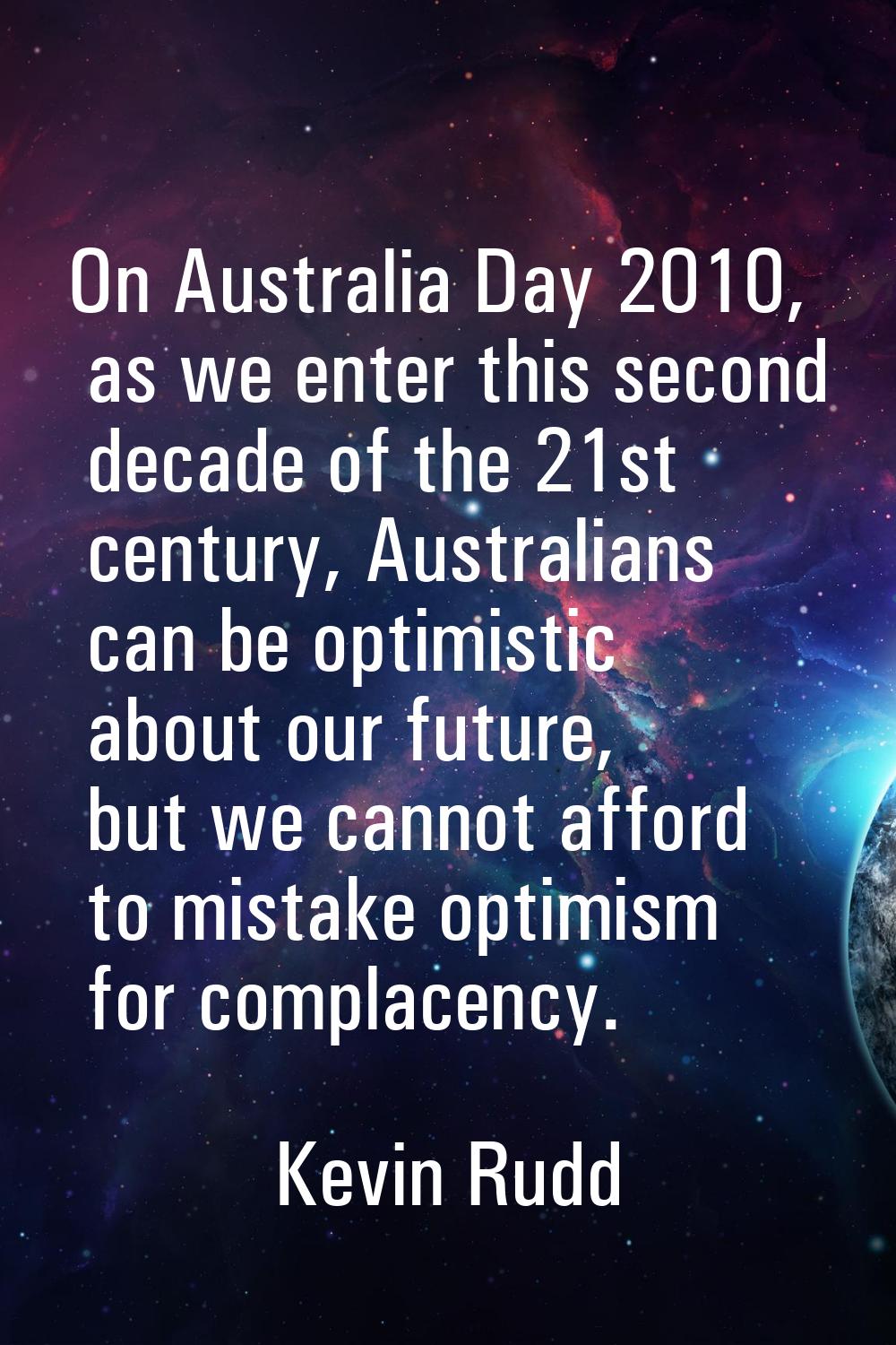 On Australia Day 2010, as we enter this second decade of the 21st century, Australians can be optim
