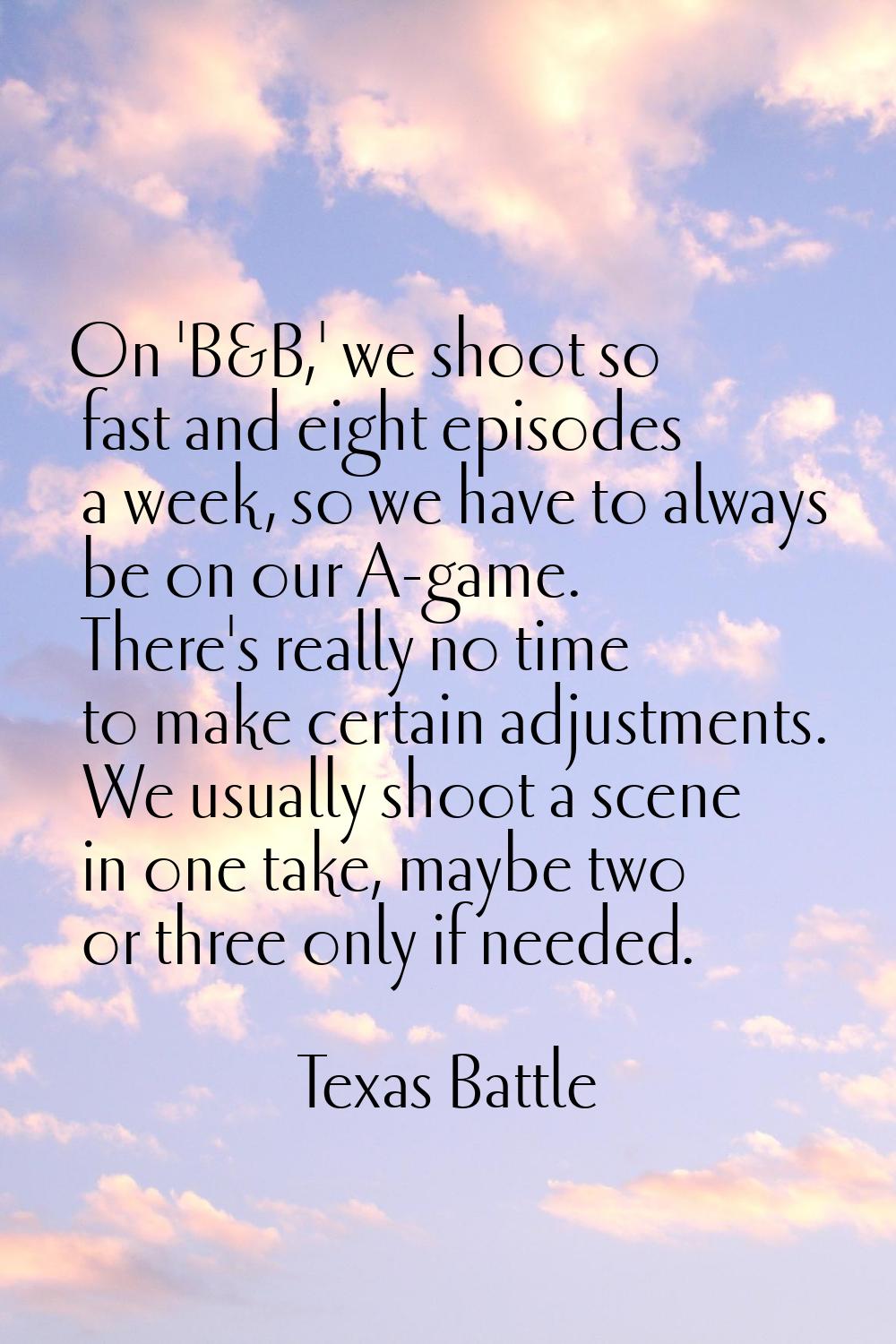 On 'B&B,' we shoot so fast and eight episodes a week, so we have to always be on our A-game. There'