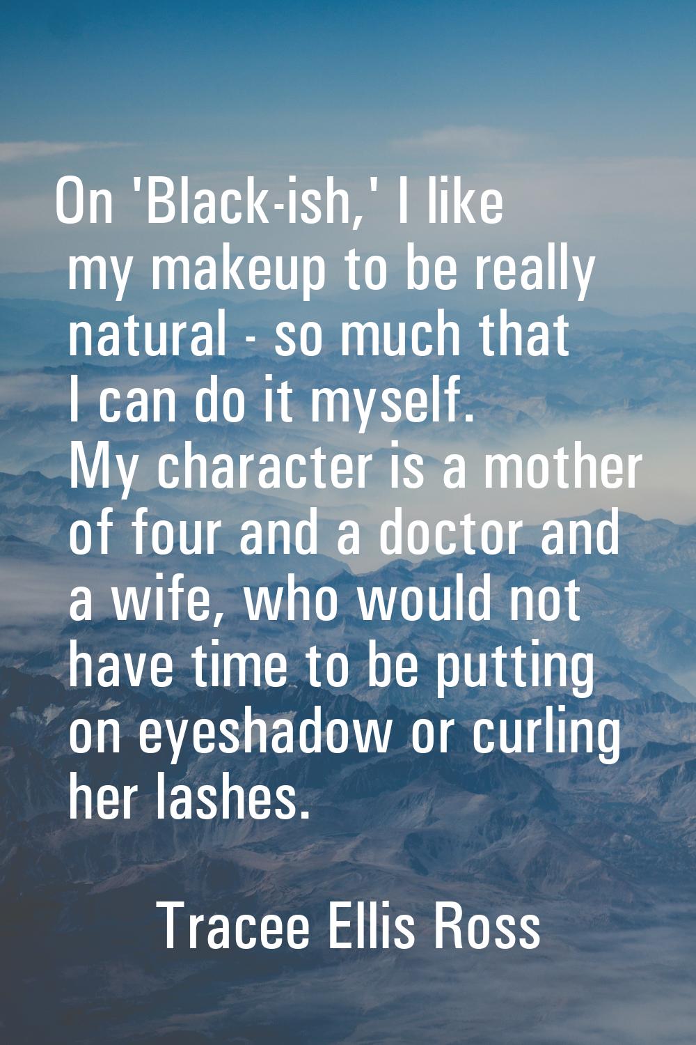 On 'Black-ish,' I like my makeup to be really natural - so much that I can do it myself. My charact