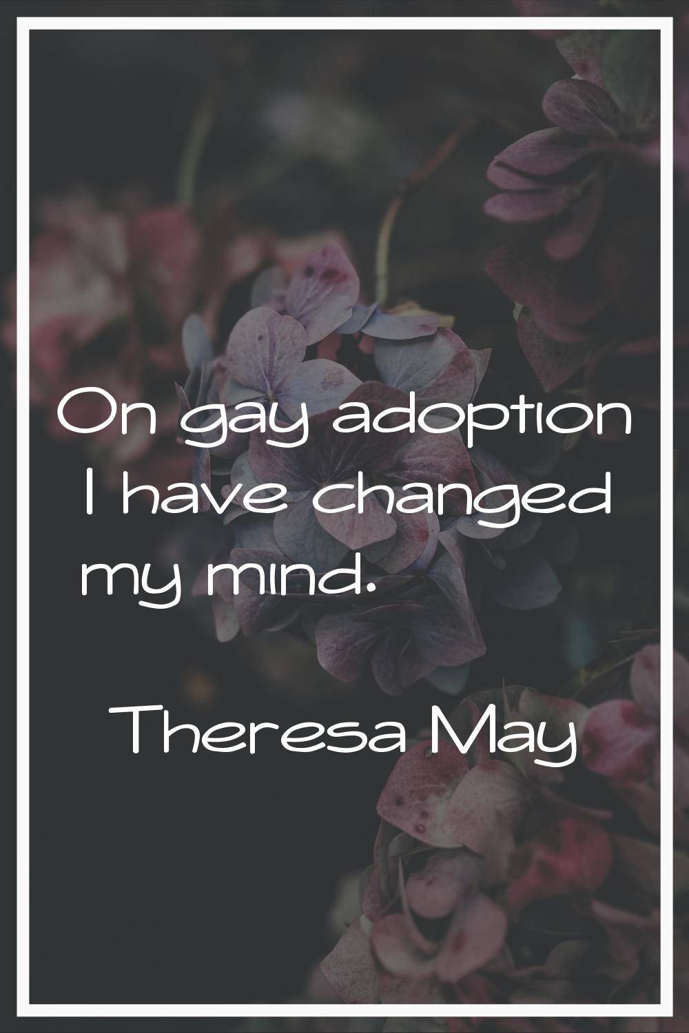 On gay adoption I have changed my mind.