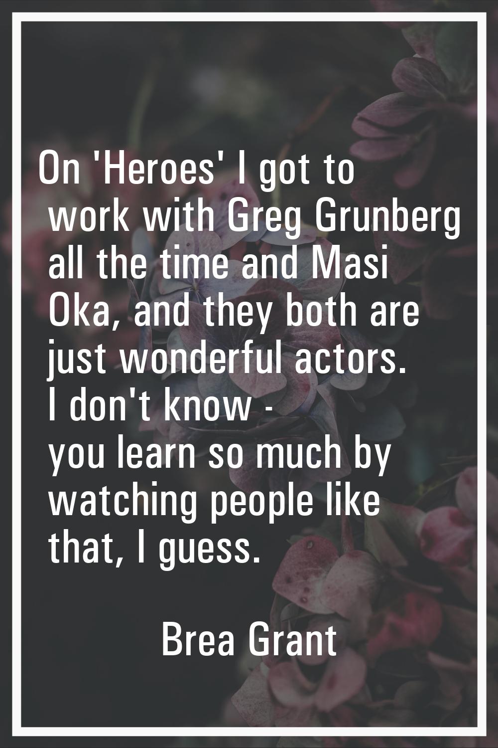 On 'Heroes' I got to work with Greg Grunberg all the time and Masi Oka, and they both are just wond