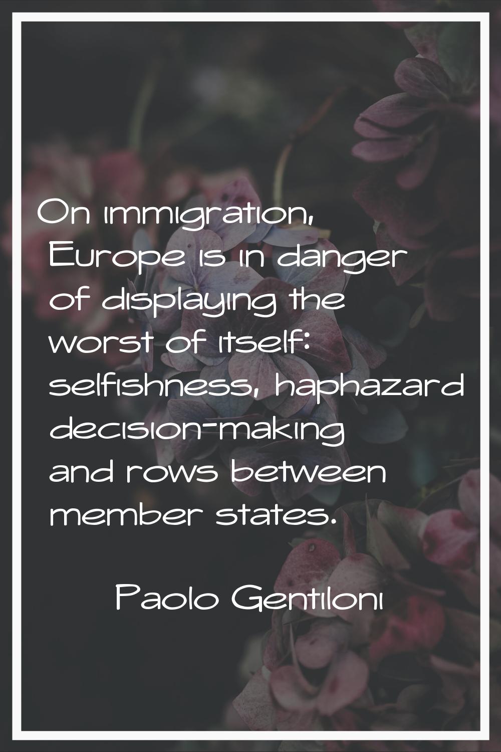 On immigration, Europe is in danger of displaying the worst of itself: selfishness, haphazard decis