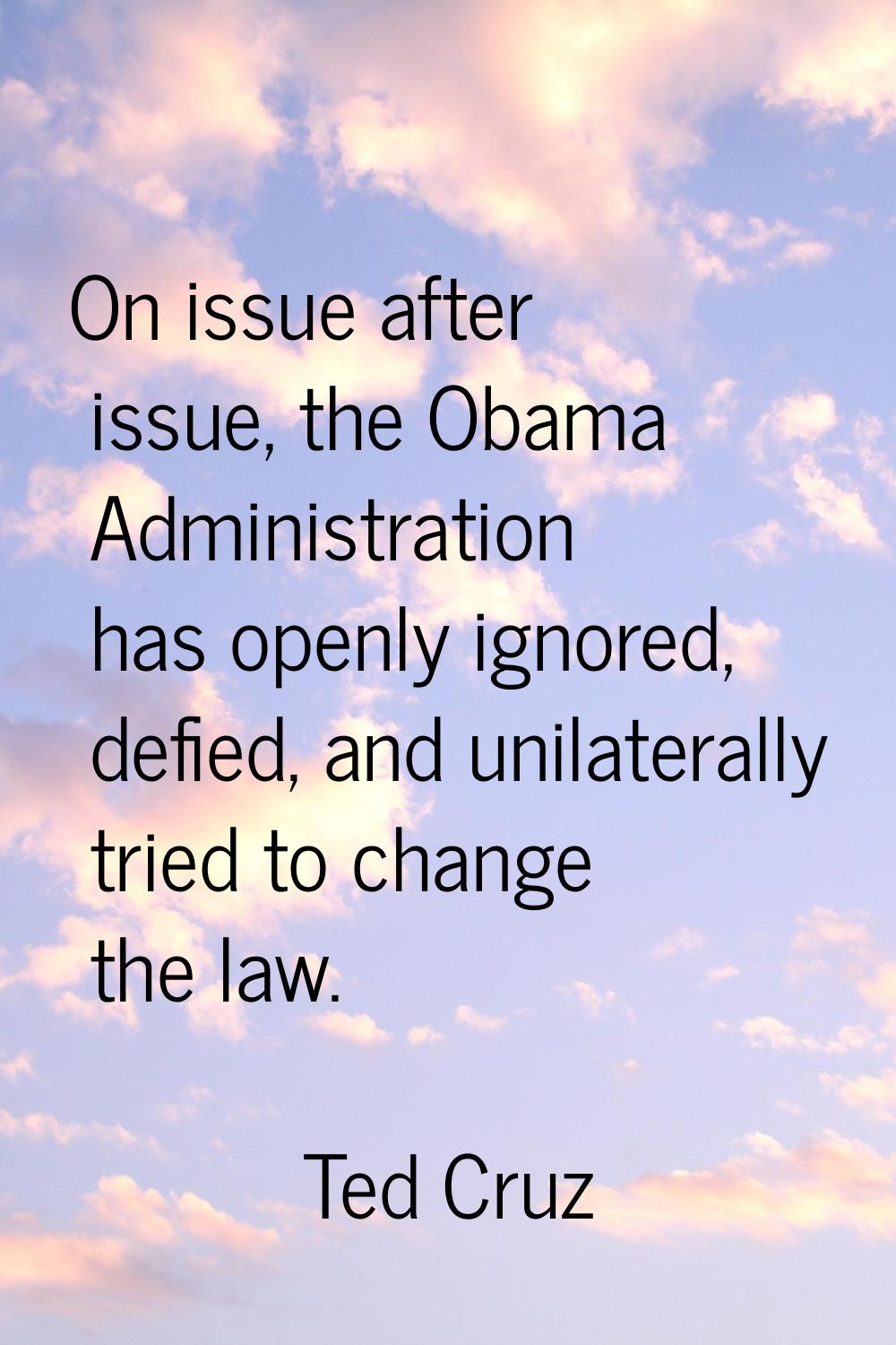 On issue after issue, the Obama Administration has openly ignored, defied, and unilaterally tried t