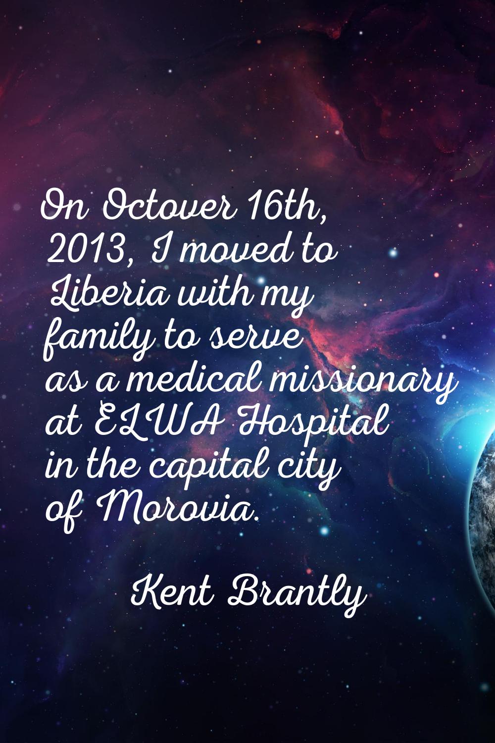 On Octover 16th, 2013, I moved to Liberia with my family to serve as a medical missionary at ELWA H