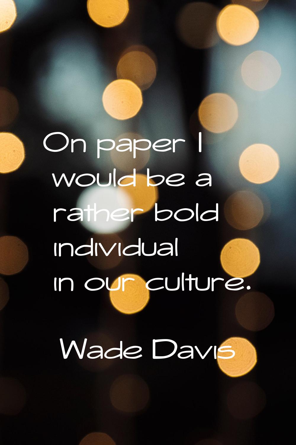 On paper I would be a rather bold individual in our culture.