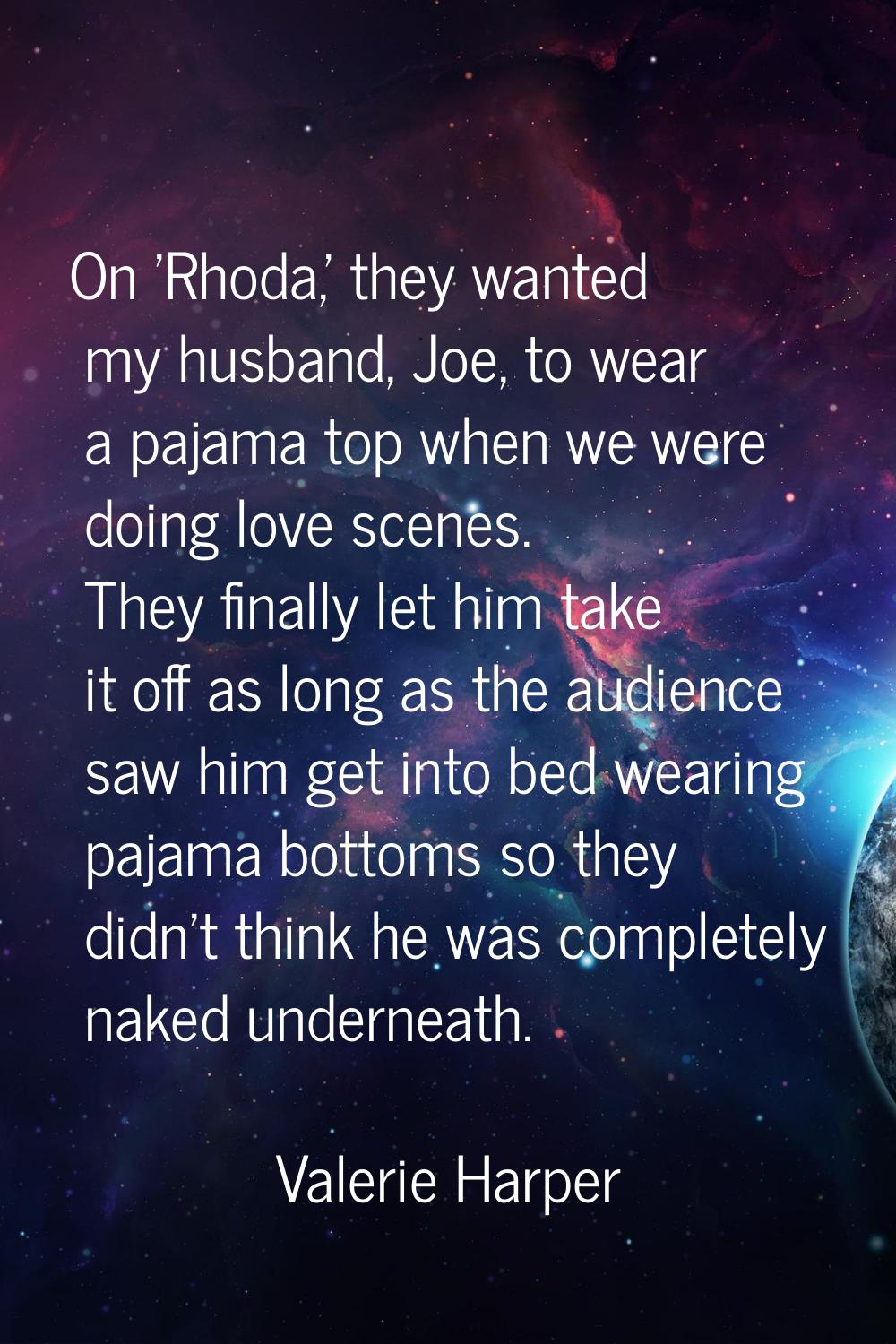 On 'Rhoda,' they wanted my husband, Joe, to wear a pajama top when we were doing love scenes. They 