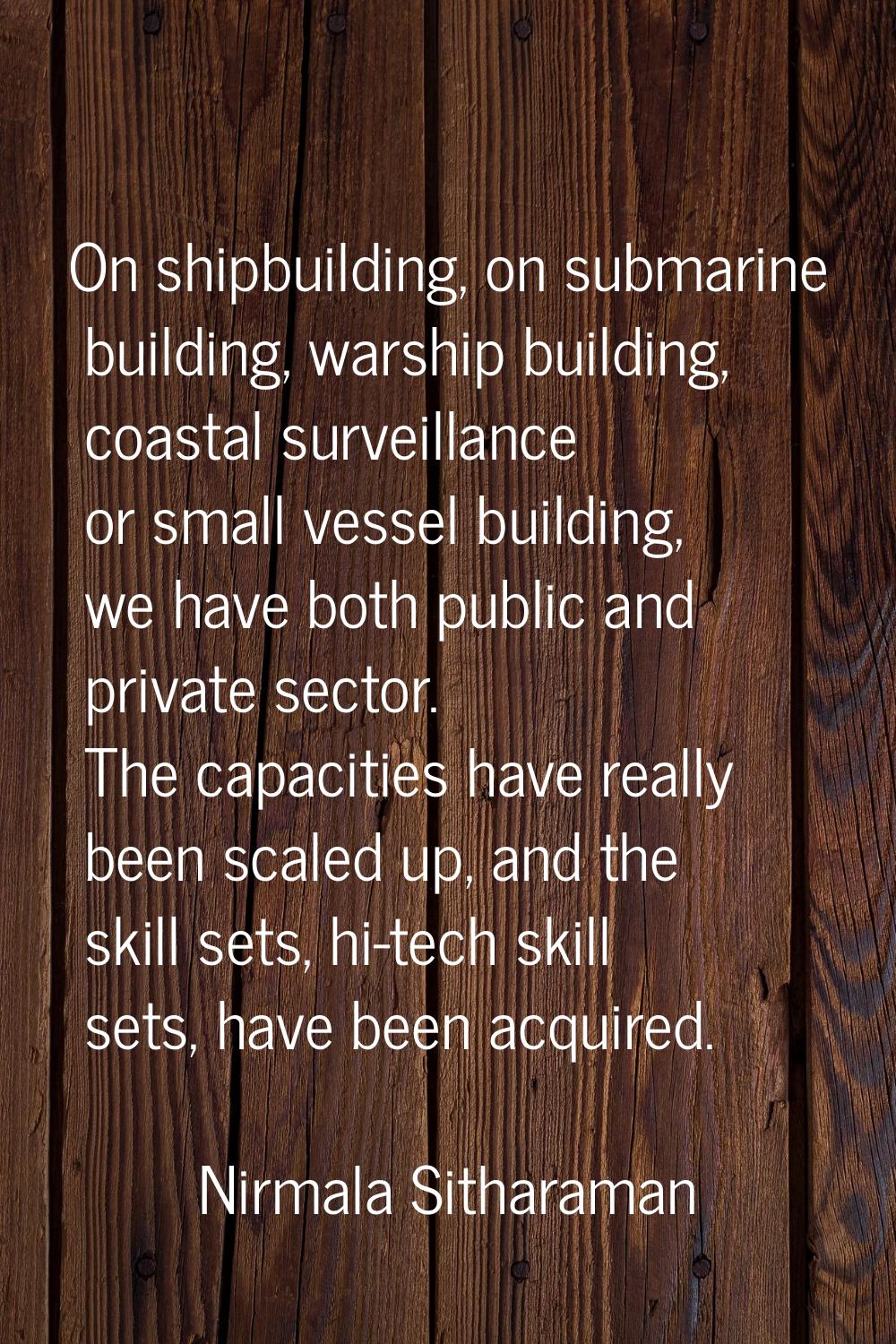 On shipbuilding, on submarine building, warship building, coastal surveillance or small vessel buil