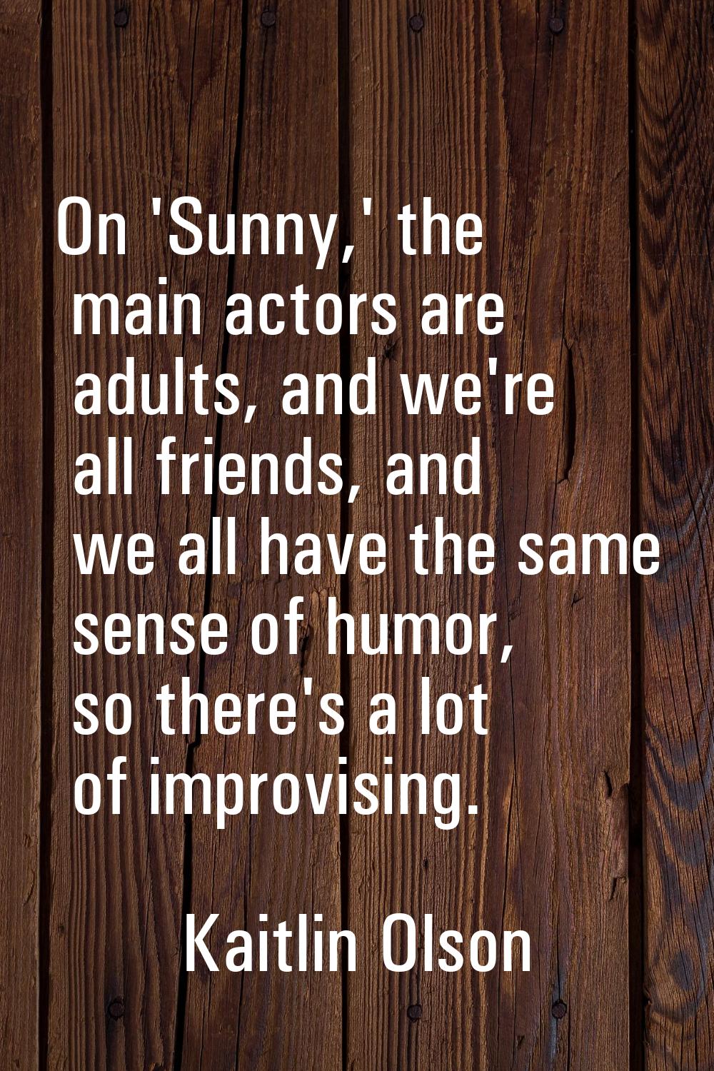 On 'Sunny,' the main actors are adults, and we're all friends, and we all have the same sense of hu